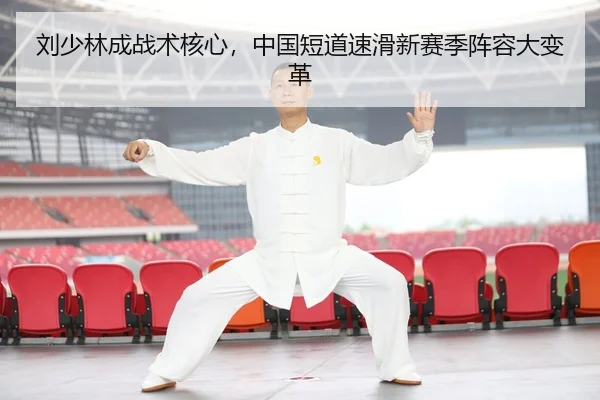 刘少林成战术核心，中国短道速滑新赛季阵容大变革