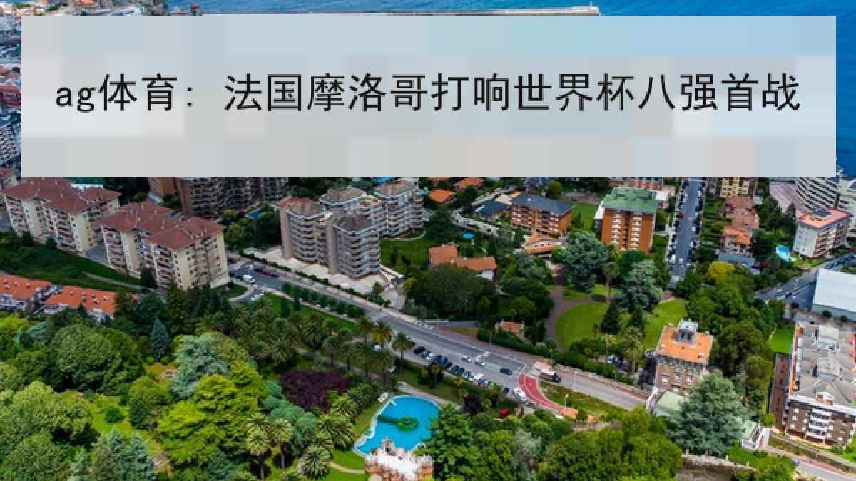 ag体育: 法国摩洛哥打响世界杯八强首战