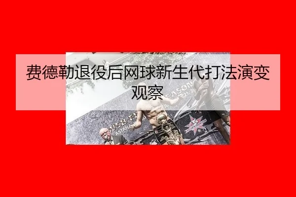 fei-de-lei-tui-yi-hou-wang-qiu-xin-sheng-dai-da-fa-yan-bian-guan-cha-3-400.jpg