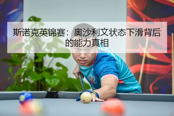 斯诺克英锦赛：奥沙利文状态下滑背后的能力真相