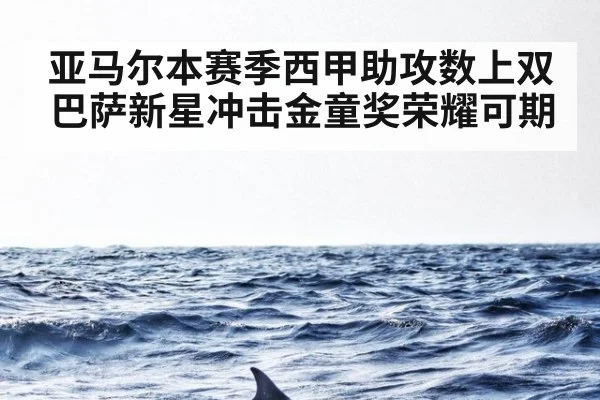 亚马尔本赛季西甲助攻数上双 巴萨新星冲击金童奖荣耀可期