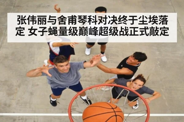 张伟丽与舍甫琴科对决终于尘埃落定 女子蝇量级巅峰超级战正式敲定